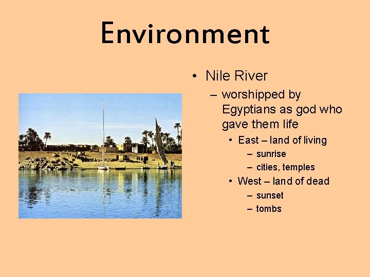 Environment • Nile River – worshipped by Egyptians as god who gave them life