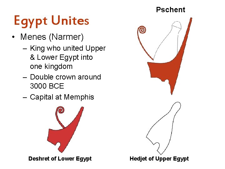 Egypt Unites Pschent • Menes (Narmer) – King who united Upper & Lower Egypt