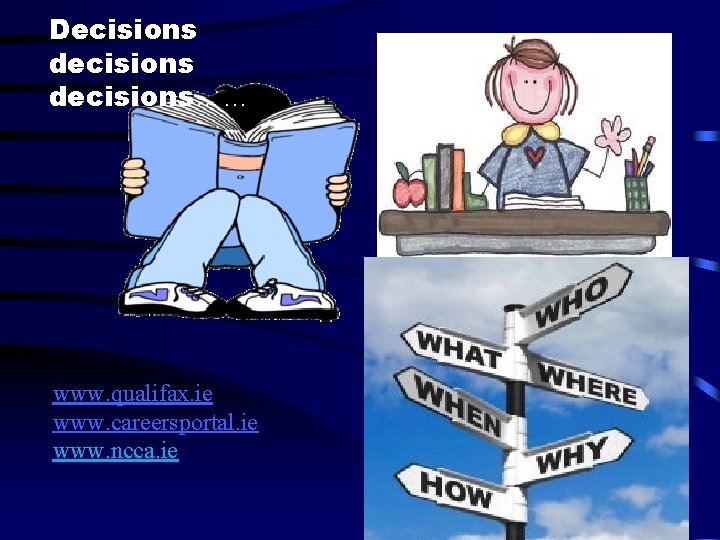 Decisions decisions…… www. qualifax. ie www. careersportal. ie www. ncca. ie 