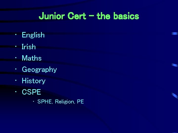 Junior Cert – the basics • • • English Irish Maths Geography History CSPE