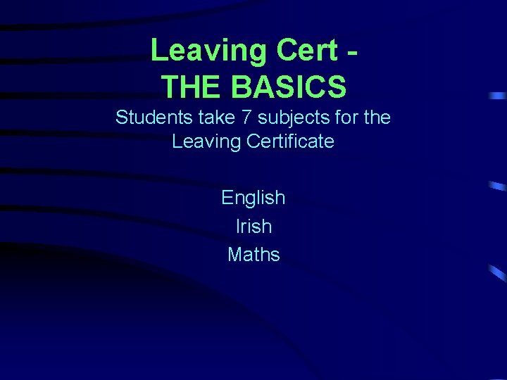 Leaving Cert THE BASICS Students take 7 subjects for the Leaving Certificate English Irish