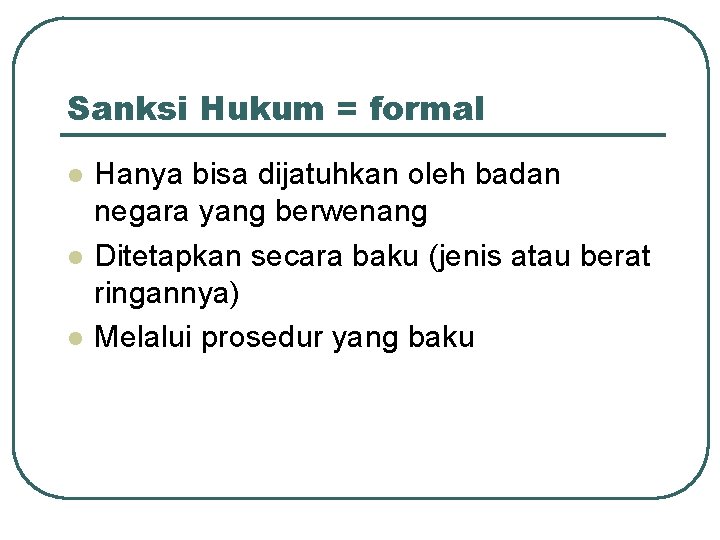 Sanksi Hukum = formal l Hanya bisa dijatuhkan oleh badan negara yang berwenang Ditetapkan