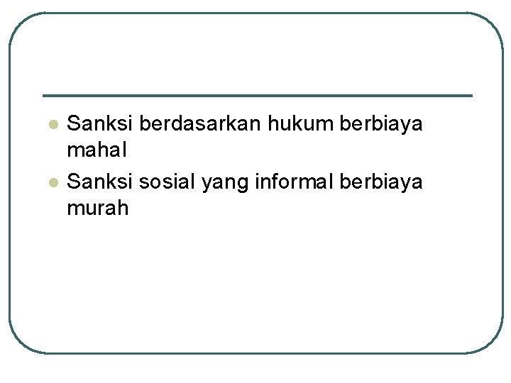 l l Sanksi berdasarkan hukum berbiaya mahal Sanksi sosial yang informal berbiaya murah 