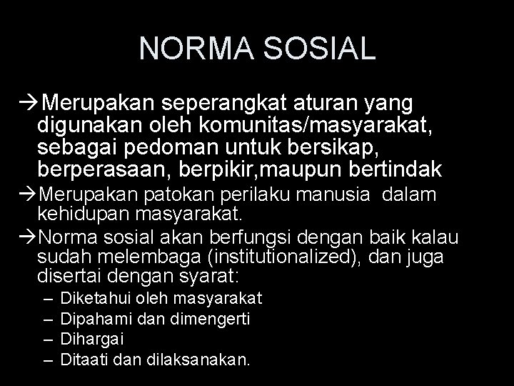 NORMA SOSIAL Merupakan seperangkat aturan yang digunakan oleh komunitas/masyarakat, sebagai pedoman untuk bersikap, berperasaan,