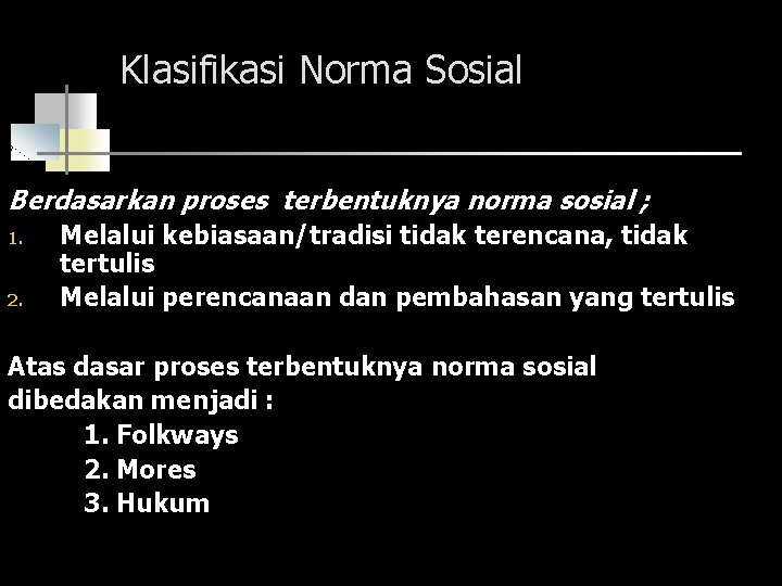 Klasifikasi Norma Sosial Berdasarkan proses terbentuknya norma sosial ; 1. 2. Melalui kebiasaan/tradisi tidak