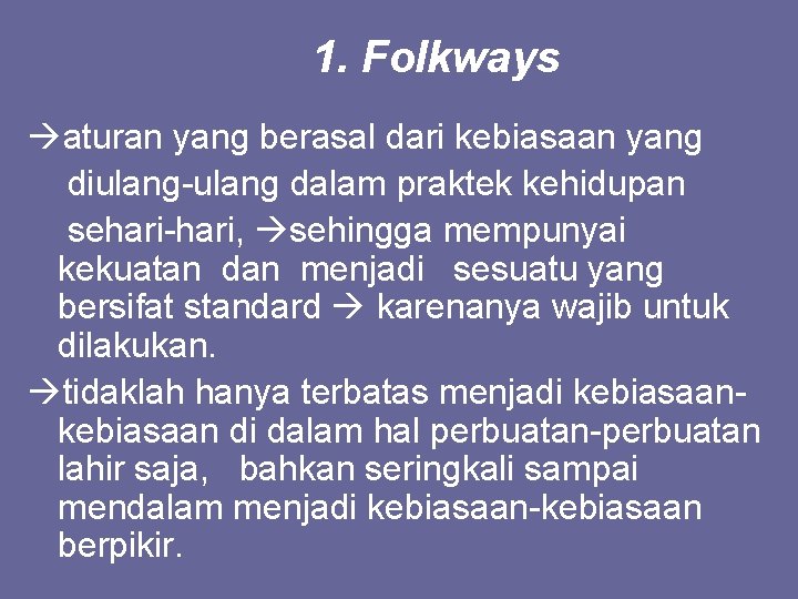 1. Folkways aturan yang berasal dari kebiasaan yang diulang-ulang dalam praktek kehidupan sehari-hari, sehingga