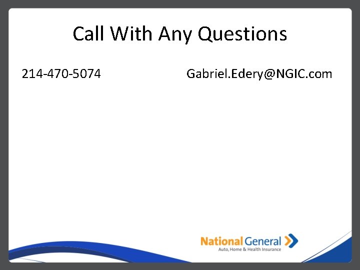 Call With Any Questions 214 -470 -5074 Gabriel. Edery@NGIC. com 