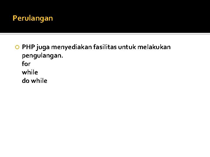 Perulangan PHP juga menyediakan fasilitas untuk melakukan pengulangan. for while do while 