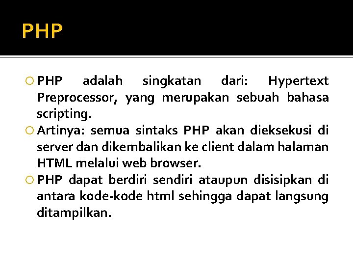 PHP adalah singkatan dari: Hypertext Preprocessor, yang merupakan sebuah bahasa scripting. Artinya: semua sintaks