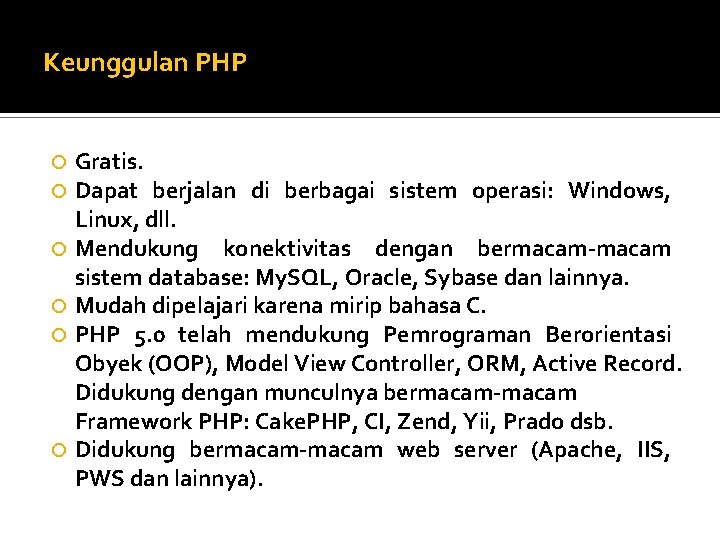 Keunggulan PHP Gratis. Dapat berjalan di berbagai sistem operasi: Windows, Linux, dll. Mendukung konektivitas