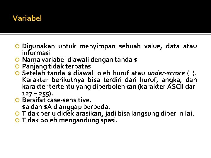 Variabel Digunakan untuk menyimpan sebuah value, data atau informasi Nama variabel diawali dengan tanda