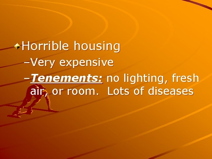 Horrible housing –Very expensive –Tenements: no lighting, fresh air, or room. Lots of diseases