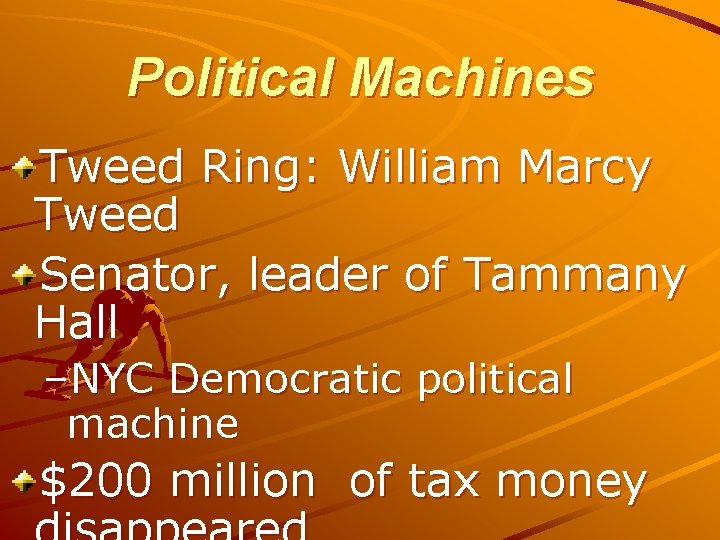 Political Machines Tweed Ring: William Marcy Tweed Senator, leader of Tammany Hall –NYC Democratic