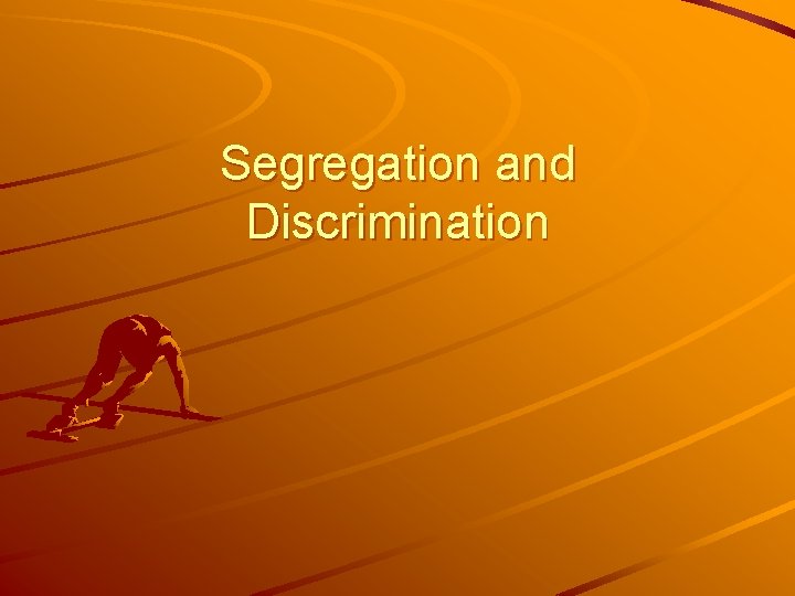 Segregation and Discrimination Segregation and Discrimination