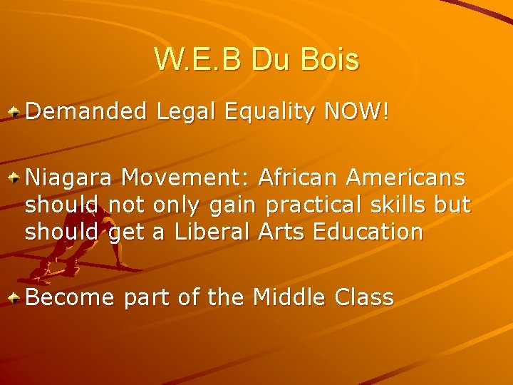 W. E. B Du Bois Demanded Legal Equality NOW! Niagara Movement: African Americans should