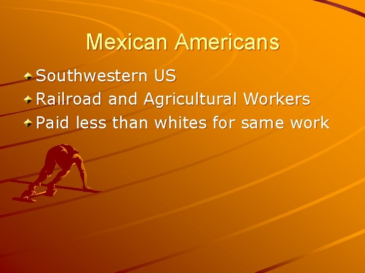 Mexican Americans Southwestern US Railroad and Agricultural Workers Paid less than whites for same