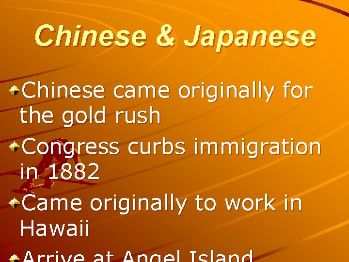 Chinese & Japanese Chinese came originally for the gold rush Congress curbs immigration in