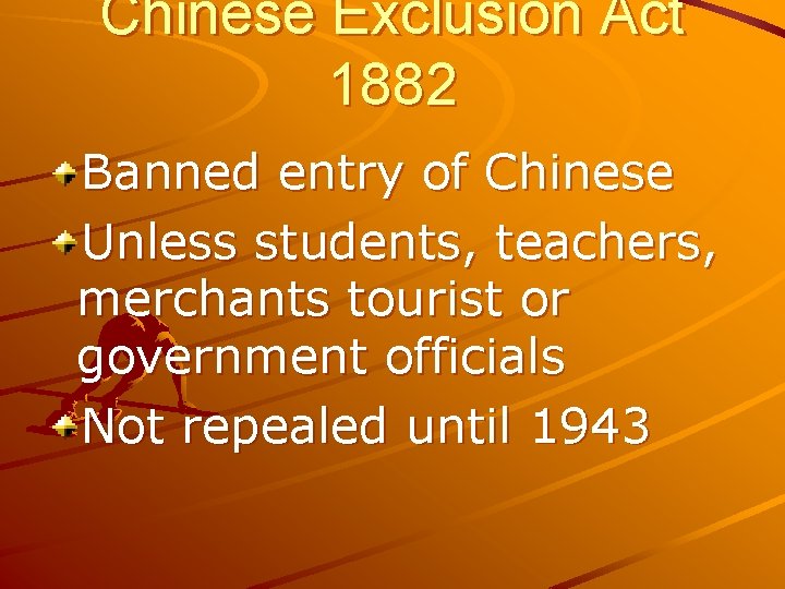 Chinese Exclusion Act 1882 Banned entry of Chinese Unless students, teachers, merchants tourist or