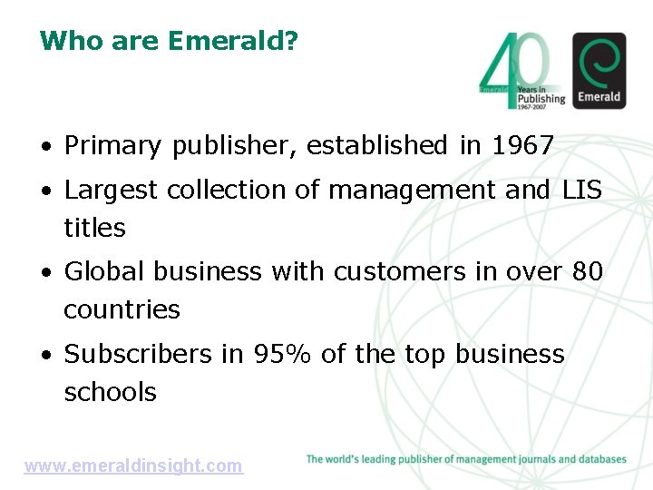 Who are Emerald? • Primary publisher, established in 1967 • Largest collection of management