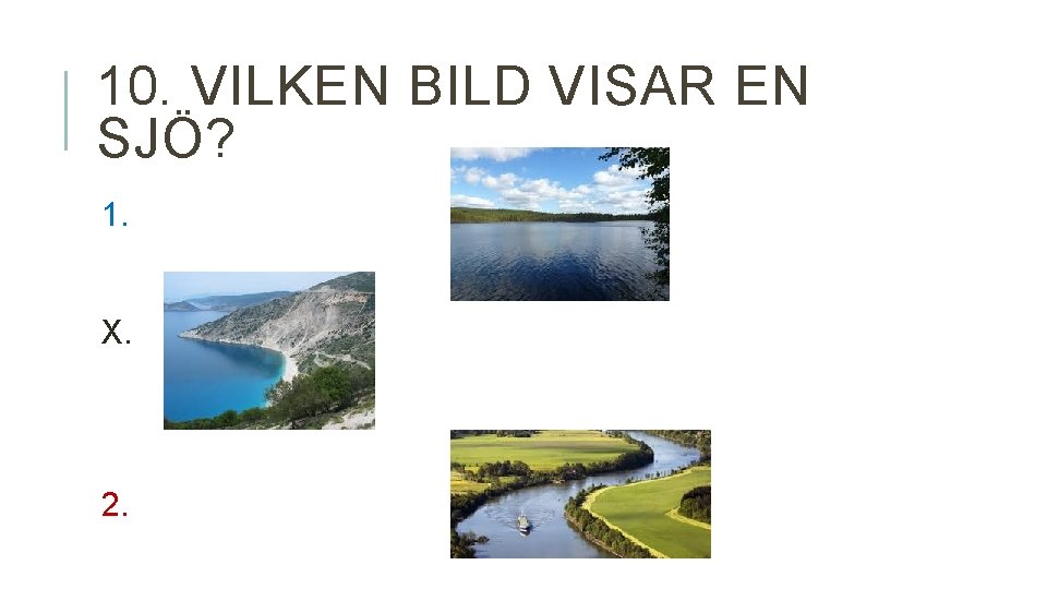 10. VILKEN BILD VISAR EN SJÖ? 1. X. 2. 