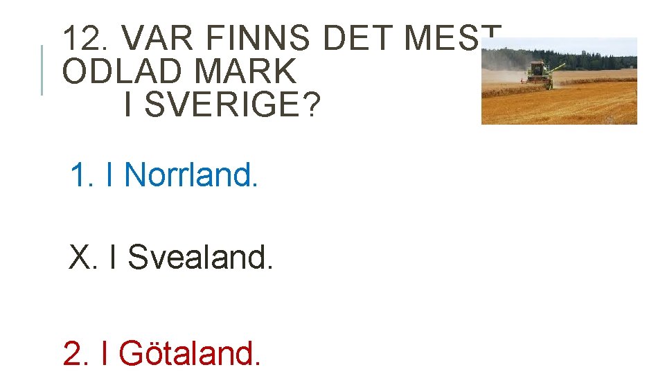 12. VAR FINNS DET MEST ODLAD MARK I SVERIGE? 1. I Norrland. X. I