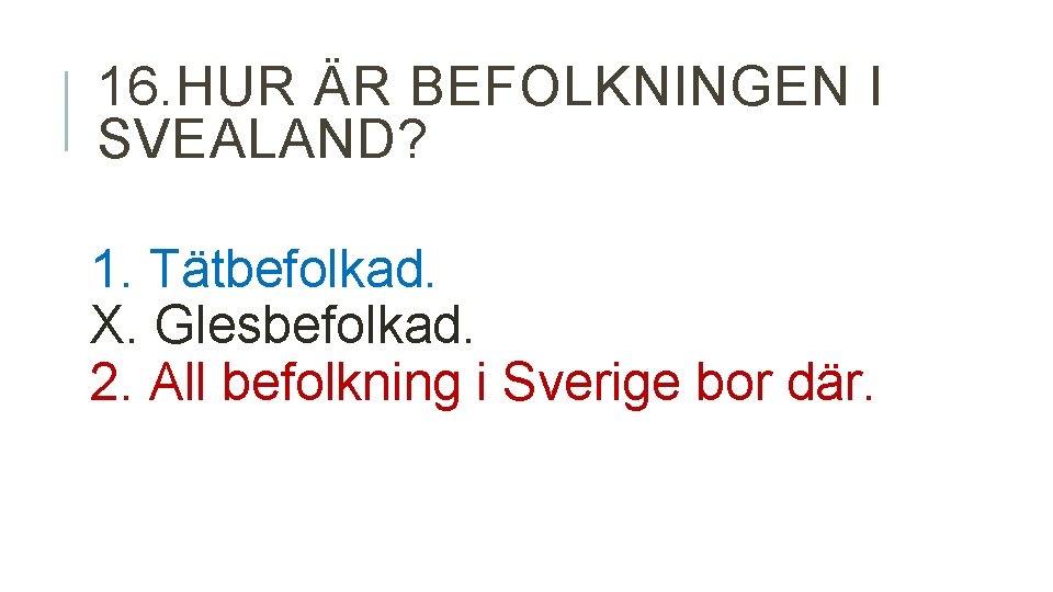 16. HUR ÄR BEFOLKNINGEN I SVEALAND? 1. Tätbefolkad. X. Glesbefolkad. 2. All befolkning i