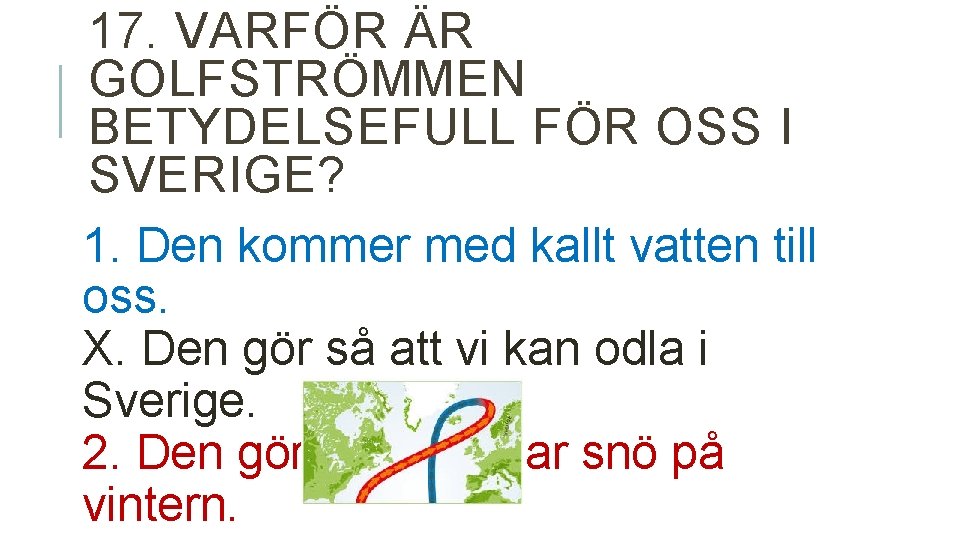 17. VARFÖR ÄR GOLFSTRÖMMEN BETYDELSEFULL FÖR OSS I SVERIGE? 1. Den kommer med kallt