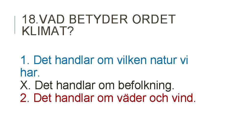 18. VAD BETYDER ORDET KLIMAT? 1. Det handlar om vilken natur vi har. X.