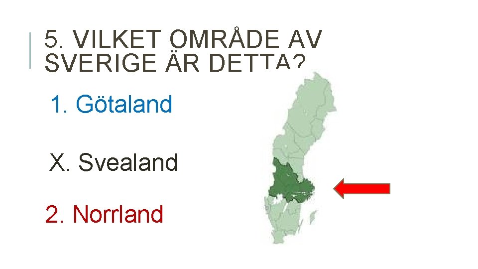 5. VILKET OMRÅDE AV SVERIGE ÄR DETTA? 1. Götaland X. Svealand 2. Norrland 