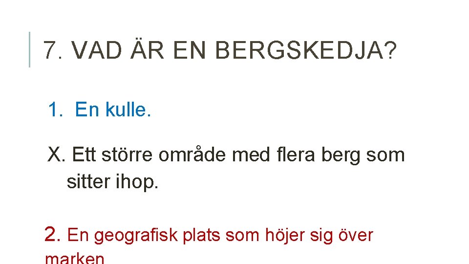7. VAD ÄR EN BERGSKEDJA? 1. En kulle. X. Ett större område med flera