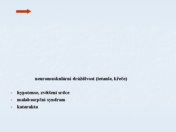 neuromuskulární dráždivost (tetanie, křeče) - hypotense, zvětšení srdce - malabsorpční syndrom - katarakta 