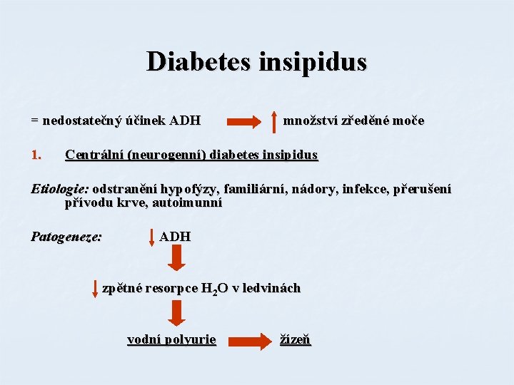 Diabetes insipidus = nedostatečný účinek ADH 1. množství zředěné moče Centrální (neurogenní) diabetes insipidus