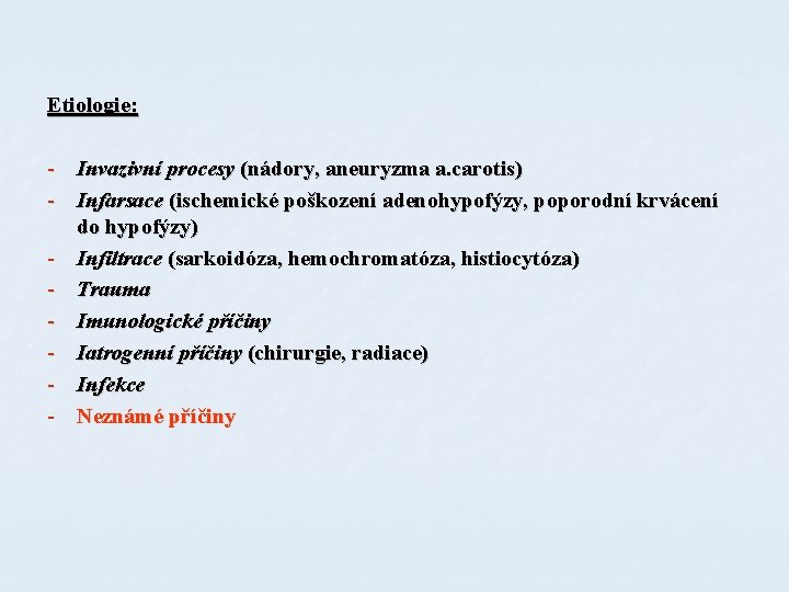 Etiologie: - Invazivní procesy (nádory, aneuryzma a. carotis) - Infarsace (ischemické poškození adenohypofýzy, poporodní