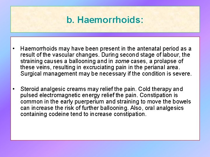 b. Haemorrhoids: • Haemorrhoids may have been present in the antenatal period as a