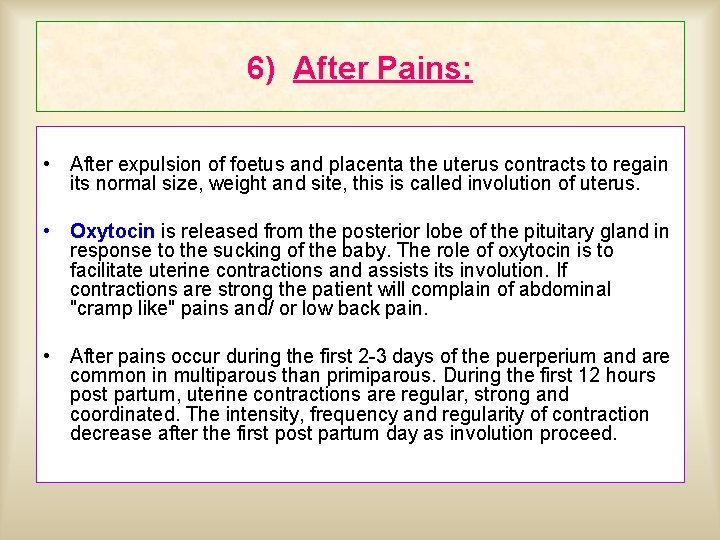 6) After Pains: • After expulsion of foetus and placenta the uterus contracts to