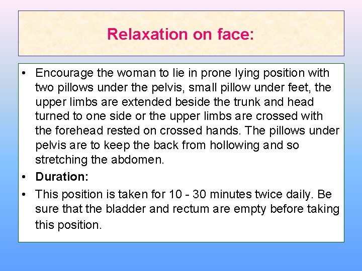 Relaxation on face: • Encourage the woman to lie in prone lying position with