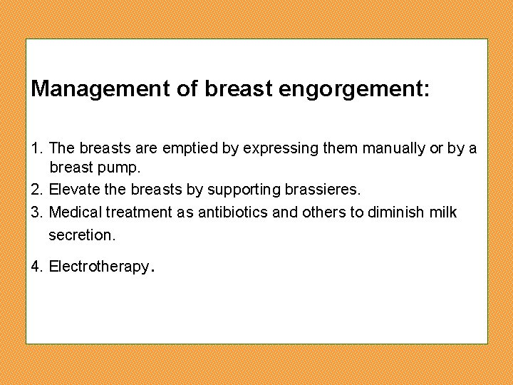 Management of breast engorgement: 1. The breasts are emptied by expressing them manually or