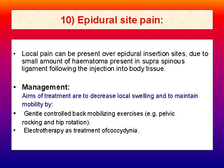 10) Epidural site pain: • Local pain can be present over epidural insertion sites,