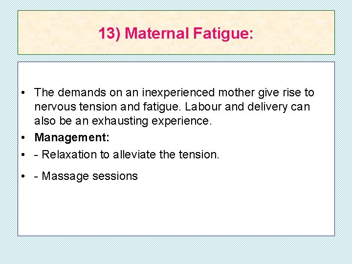 13) Maternal Fatigue: • The demands on an inexperienced mother give rise to nervous