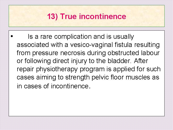 13) True incontinence • Is a rare complication and is usually associated with a