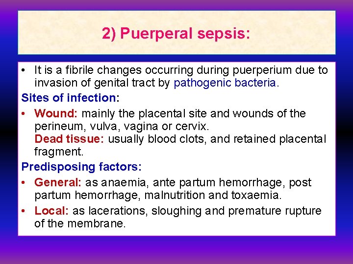 2) Puerperal sepsis: • It is a fibrile changes occurring during puerperium due to