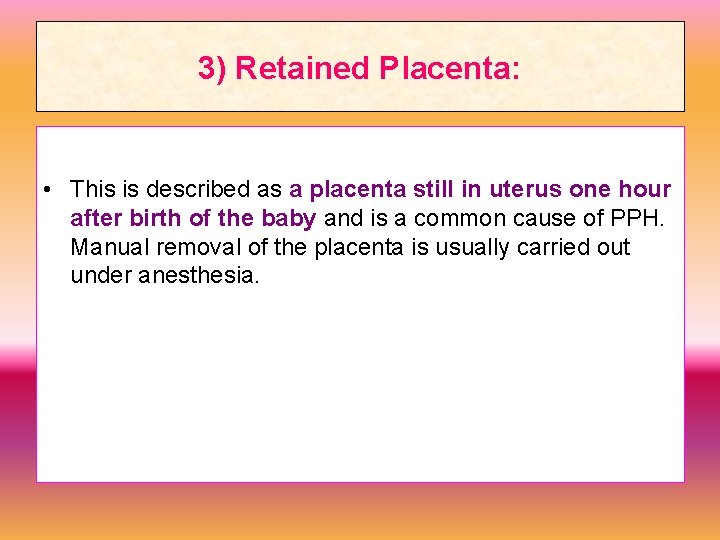 3) Retained Placenta: • This is described as a placenta still in uterus one