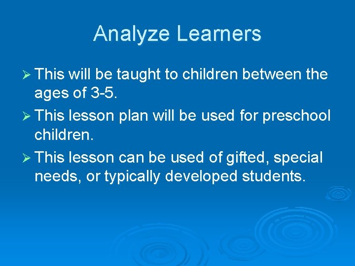 Analyze Learners Ø This will be taught to children between the ages of 3