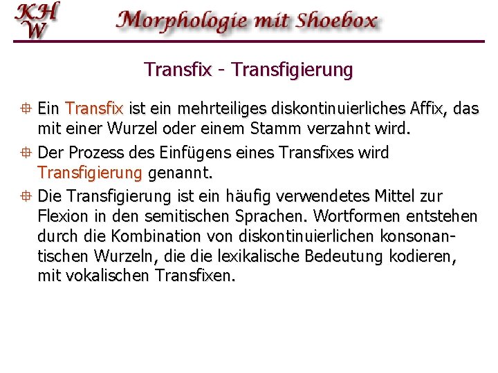 Transfix - Transfigierung ° Ein Transfix ist ein mehrteiliges diskontinuierliches Affix, das mit einer