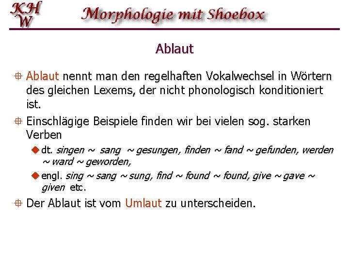 Ablaut ° Ablaut nennt man den regelhaften Vokalwechsel in Wörtern des gleichen Lexems, der