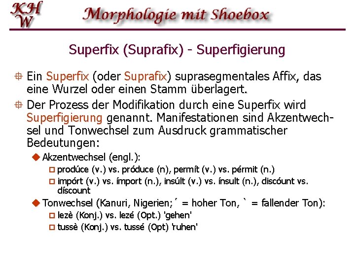 Superfix (Suprafix) - Superfigierung ° Ein Superfix (oder Suprafix) suprasegmentales Affix, das eine Wurzel