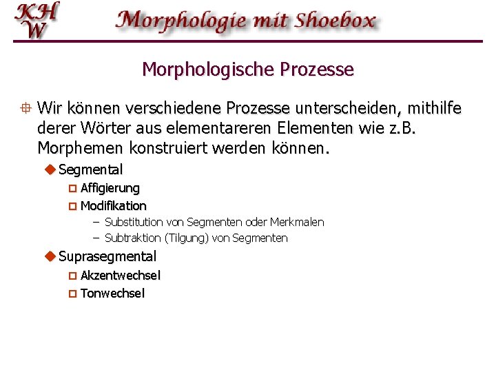 Morphologische Prozesse ° Wir können verschiedene Prozesse unterscheiden, mithilfe derer Wörter aus elementareren Elementen