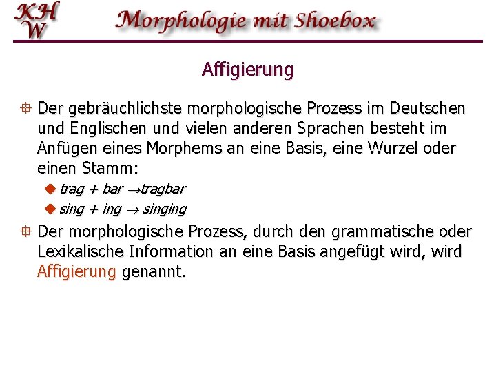 Affigierung ° Der gebräuchlichste morphologische Prozess im Deutschen und Englischen und vielen anderen Sprachen