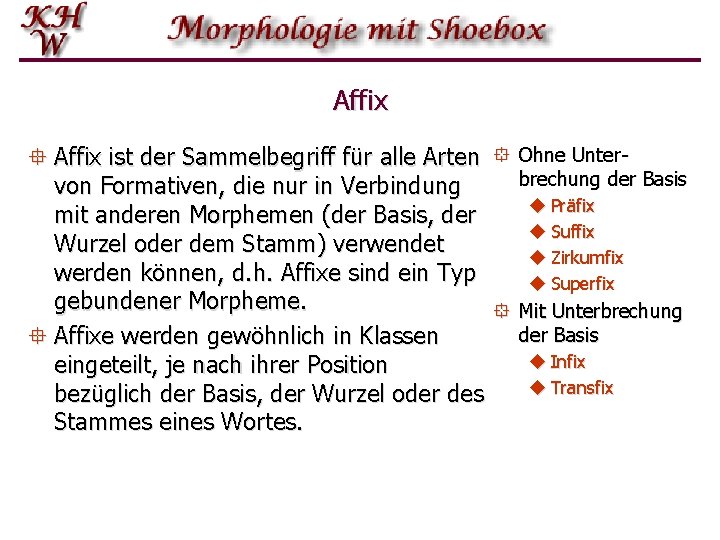 Affix ° Affix ist der Sammelbegriff für alle Arten ° von Formativen, die nur