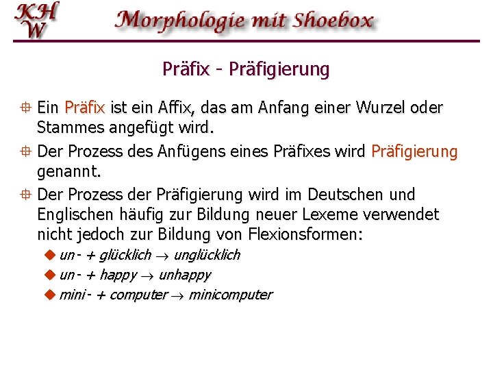 Präfix - Präfigierung ° Ein Präfix ist ein Affix, das am Anfang einer Wurzel